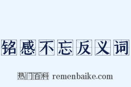 铭感不忘反义词是什么意思的图片
